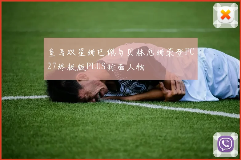 皇马双星姆巴佩与贝林厄姆荣登FC27终极版PLUS封面人物