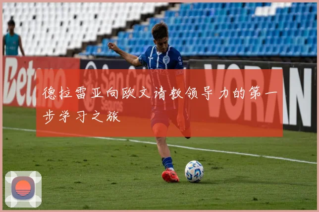 德拉雷亚向欧文请教领导力的第一步学习之旅